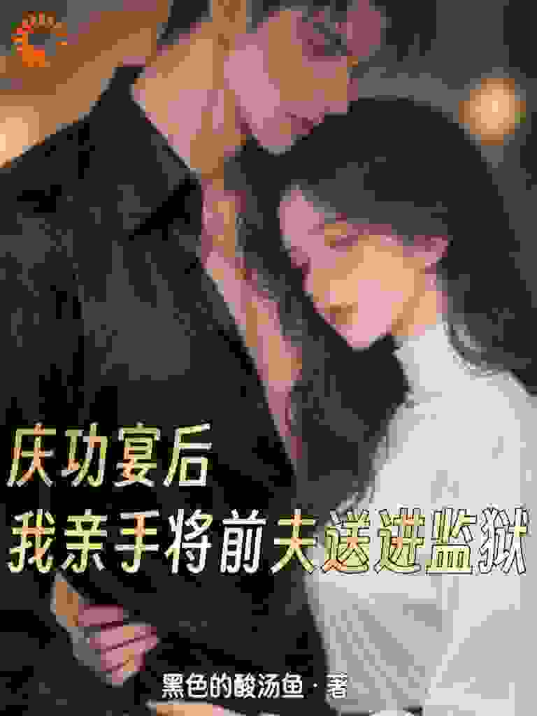 庆功宴后，我亲手将前夫送进监狱