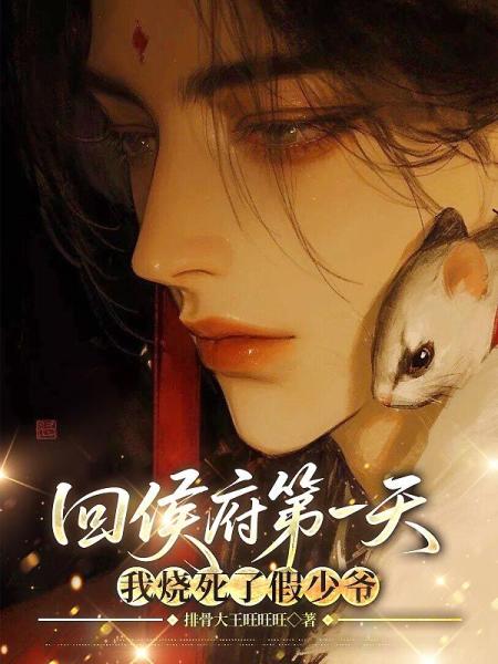 回侯府第一天，我烧死了假少爷