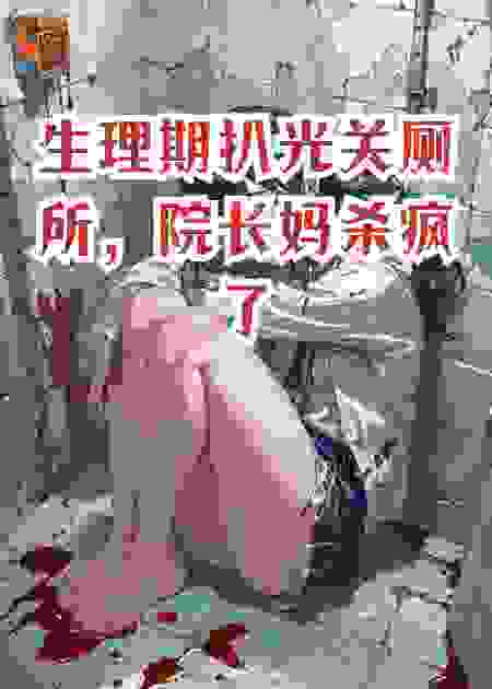 生理期扒光关厕所，院长妈杀疯了