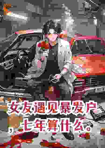 女友遇见暴发户，七年算什么。