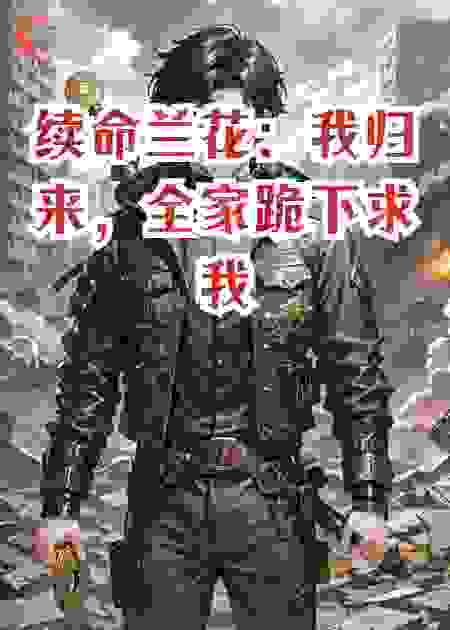续命兰花：我归来，全家跪下求我