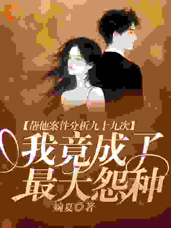 帮他案件分析九十九次,我竟成了最大怨种