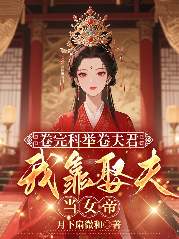 卷完科举卷夫君，我靠娶夫当女帝