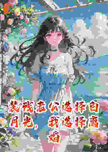 装残老公选择白月光，我选择离婚