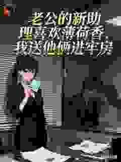 老公的新助理喜欢薄荷香，我送他俩进牢房