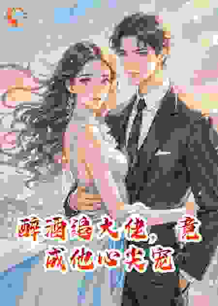 醉酒追大佬，竟成他心尖宠
