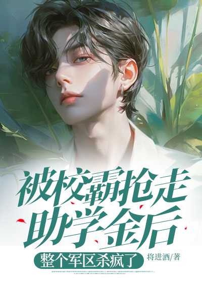被校霸抢走助学金后，整个军区杀疯了