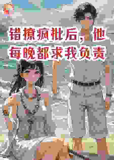 错撩疯批后，他每晚都求我负责