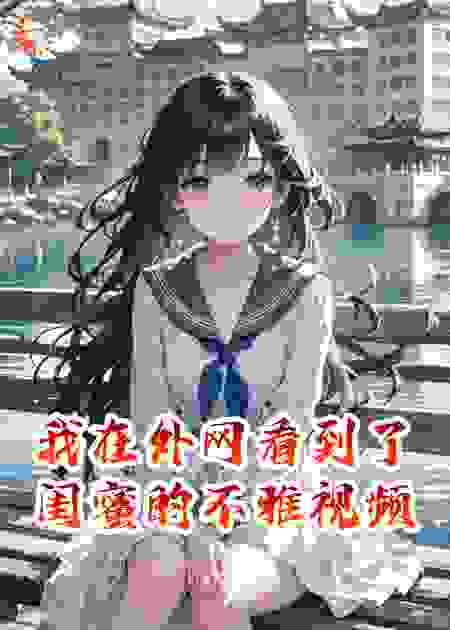 我在外网看到了闺蜜的不雅视频