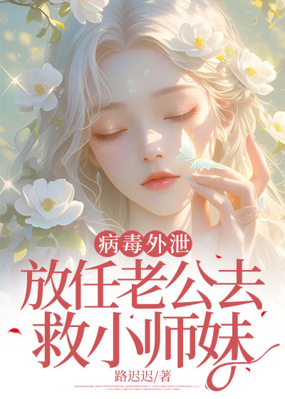 病毒外泄，放任老公去救小师妹