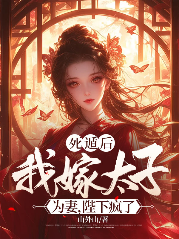 死遁后，我嫁太子为妻，陛下疯了。